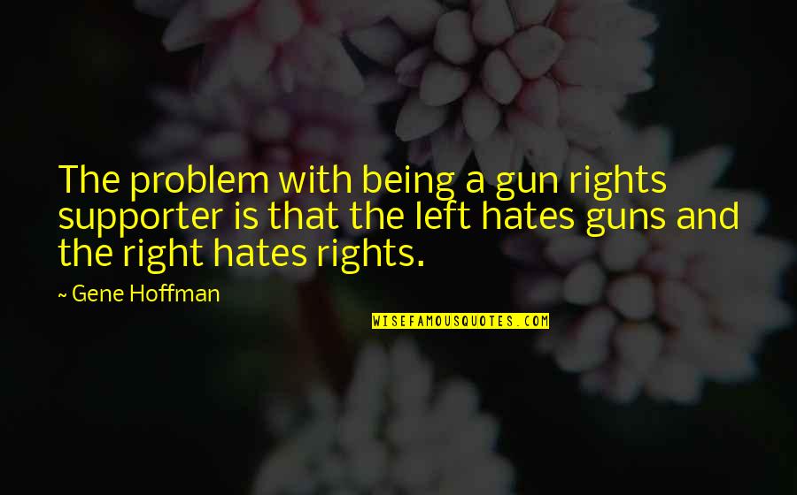 Gun Rights Quotes By Gene Hoffman: The problem with being a gun rights supporter