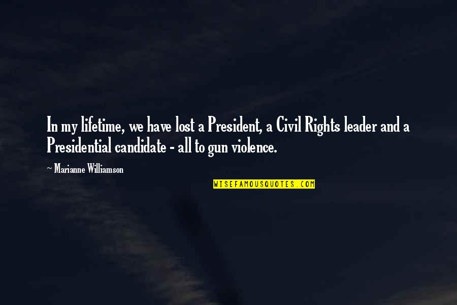 Gun Rights Quotes By Marianne Williamson: In my lifetime, we have lost a President,
