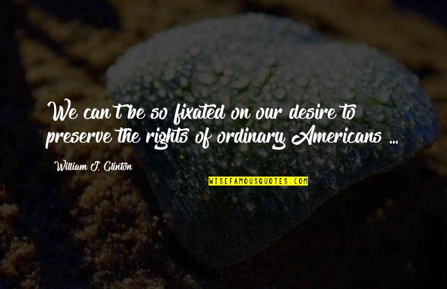 Gun Rights Quotes By William J. Clinton: We can't be so fixated on our desire