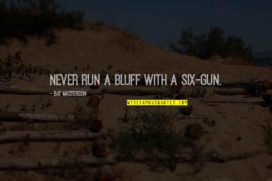 Gun Running Quotes By Bat Masterson: Never run a bluff with a six-gun.