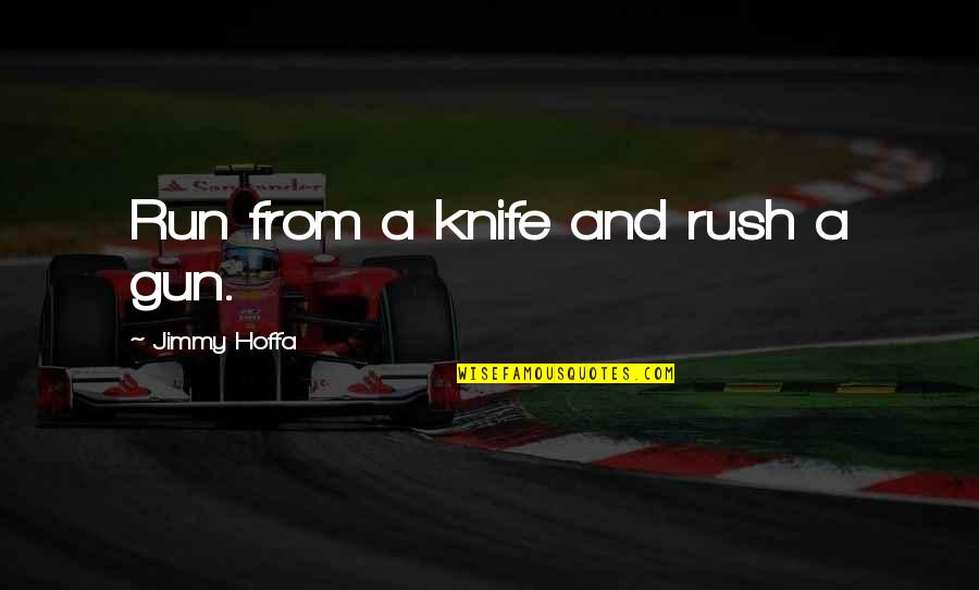 Gun Running Quotes By Jimmy Hoffa: Run from a knife and rush a gun.