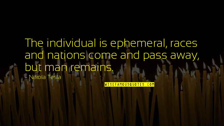 Gun Running Quotes By Nikola Tesla: The individual is ephemeral, races and nations come