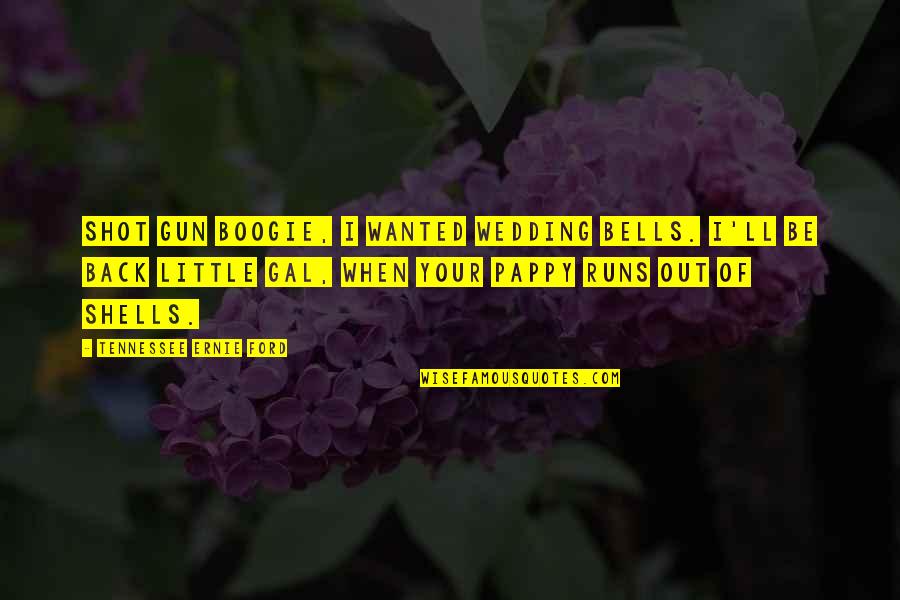 Gun Running Quotes By Tennessee Ernie Ford: Shot Gun Boogie, I wanted wedding bells. I'll