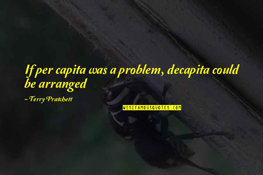 Gun Running Quotes By Terry Pratchett: If per capita was a problem, decapita could