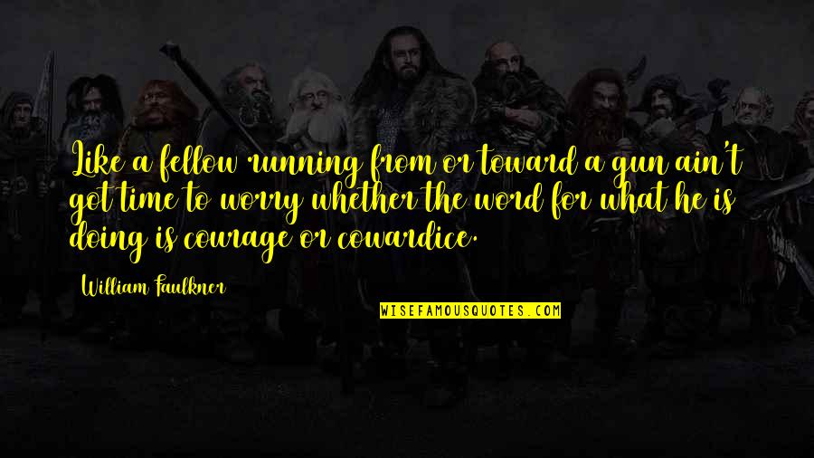 Gun Running Quotes By William Faulkner: Like a fellow running from or toward a