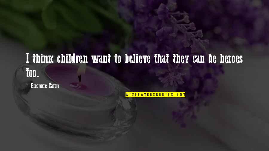 Gun Running Through Benghazi Quotes By Eleonore Caron: I think children want to believe that they
