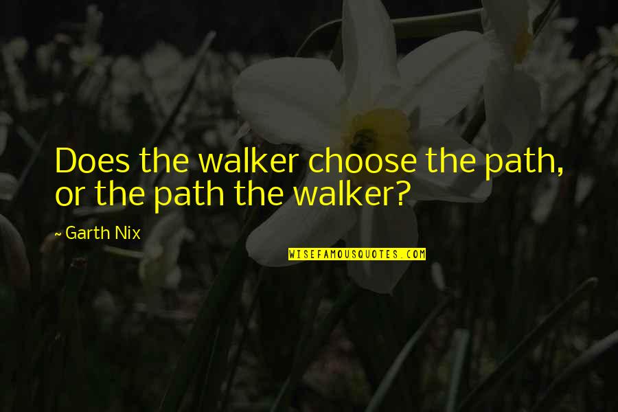 Gun Running Through Benghazi Quotes By Garth Nix: Does the walker choose the path, or the