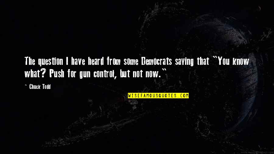 Gun Saying Quotes By Chuck Todd: The question I have heard from some Democrats