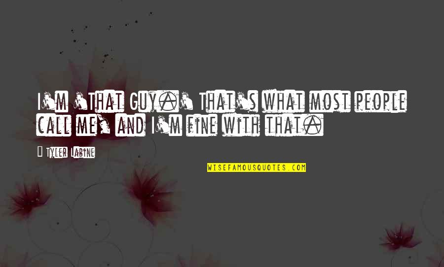 Gun Self Defense Quotes By Tyler Labine: I'm 'That Guy.' That's what most people call