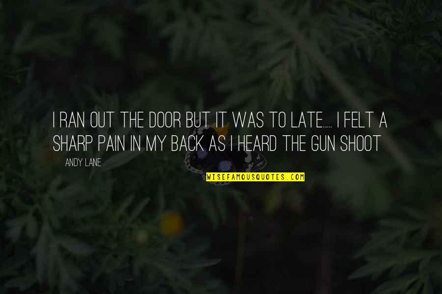 Gun Shoot Quotes By Andy Lane: I ran out the door but it was