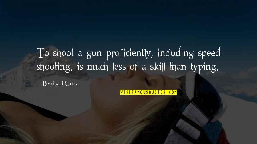 Gun Shoot Quotes By Bernhard Goetz: To shoot a gun proficiently, including speed shooting,