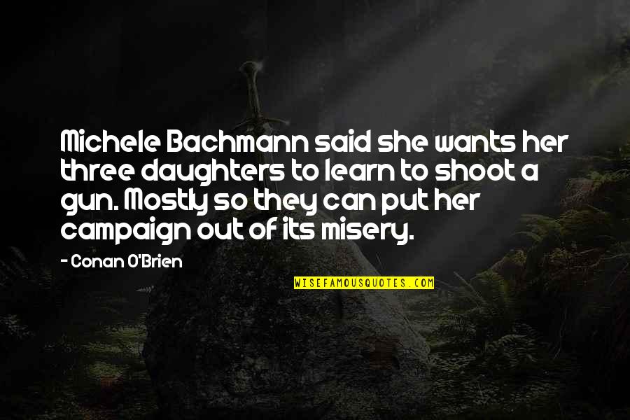 Gun Shoot Quotes By Conan O'Brien: Michele Bachmann said she wants her three daughters