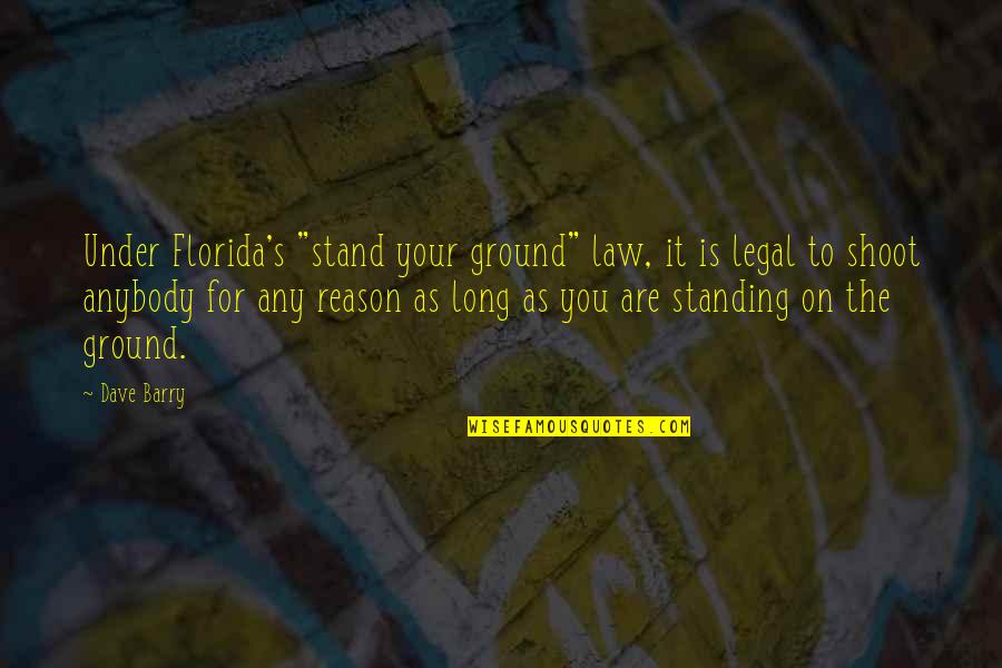 Gun Shoot Quotes By Dave Barry: Under Florida's "stand your ground" law, it is