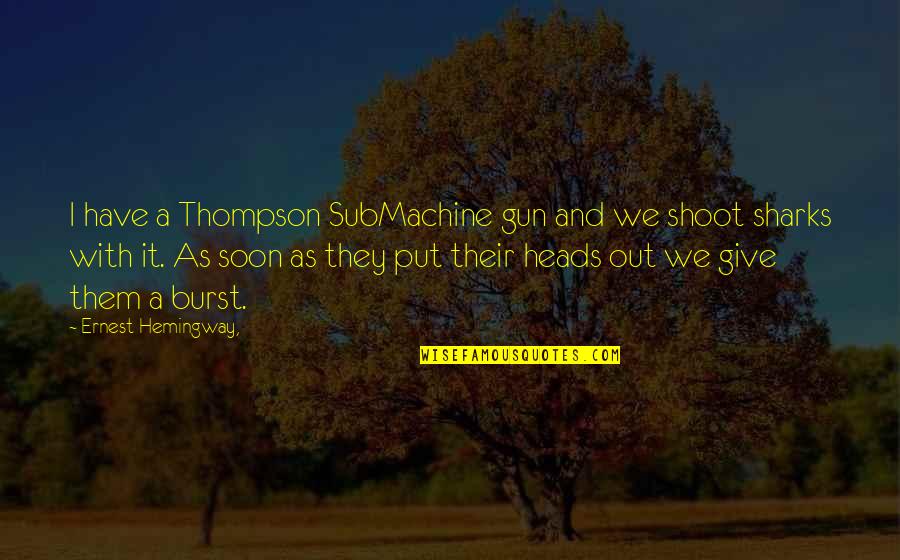 Gun Shoot Quotes By Ernest Hemingway,: I have a Thompson SubMachine gun and we