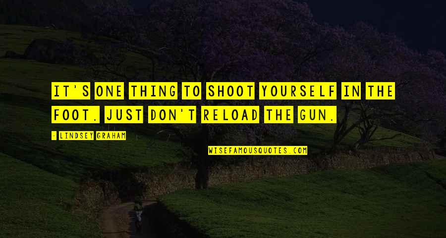 Gun Shoot Quotes By Lindsey Graham: It's one thing to shoot yourself in the