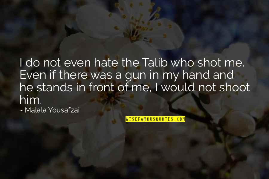 Gun Shoot Quotes By Malala Yousafzai: I do not even hate the Talib who