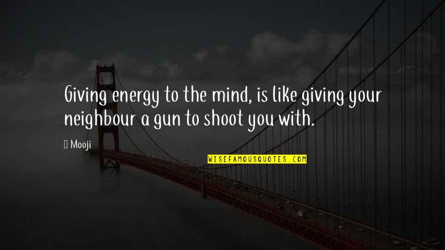 Gun Shoot Quotes By Mooji: Giving energy to the mind, is like giving