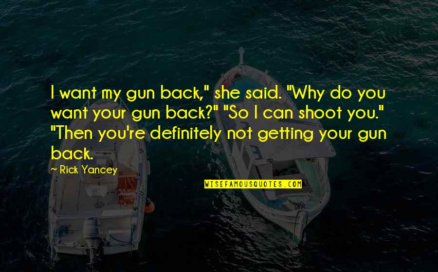 Gun Shoot Quotes By Rick Yancey: I want my gun back," she said. "Why