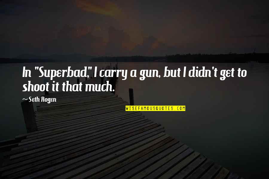 Gun Shoot Quotes By Seth Rogen: In "Superbad," I carry a gun, but I
