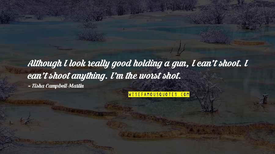 Gun Shoot Quotes By Tisha Campbell-Martin: Although I look really good holding a gun,