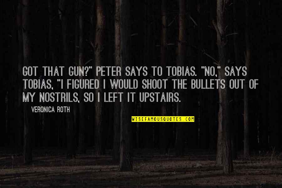 Gun Shoot Quotes By Veronica Roth: Got that gun?" Peter says to Tobias. "No,"