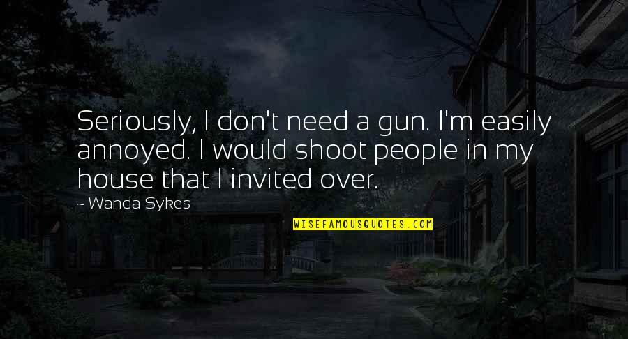Gun Shoot Quotes By Wanda Sykes: Seriously, I don't need a gun. I'm easily