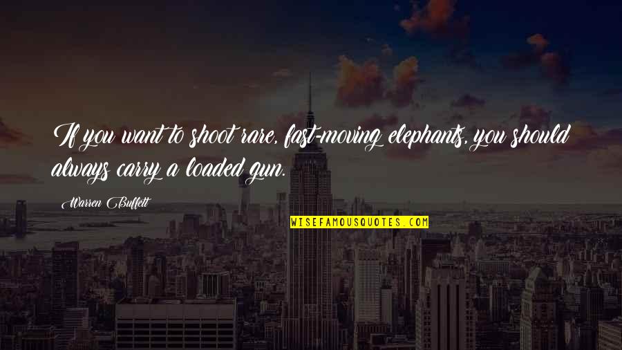 Gun Shoot Quotes By Warren Buffett: If you want to shoot rare, fast-moving elephants,