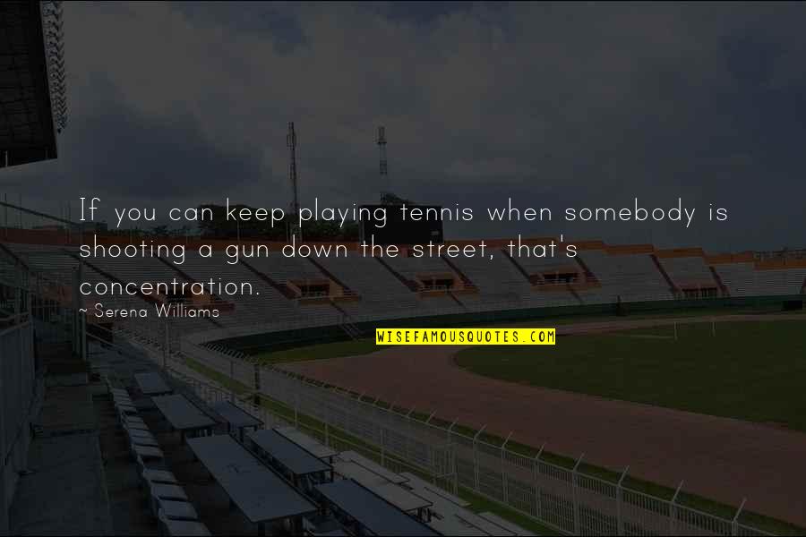 Gun Shooting Quotes By Serena Williams: If you can keep playing tennis when somebody