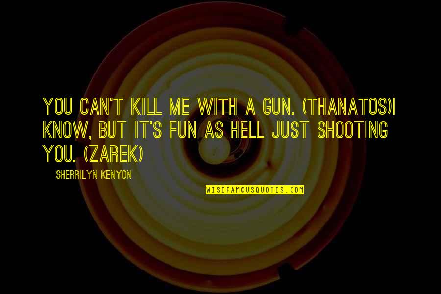 Gun Shooting Quotes By Sherrilyn Kenyon: You can't kill me with a gun. (Thanatos)I