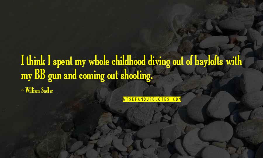 Gun Shooting Quotes By William Sadler: I think I spent my whole childhood diving