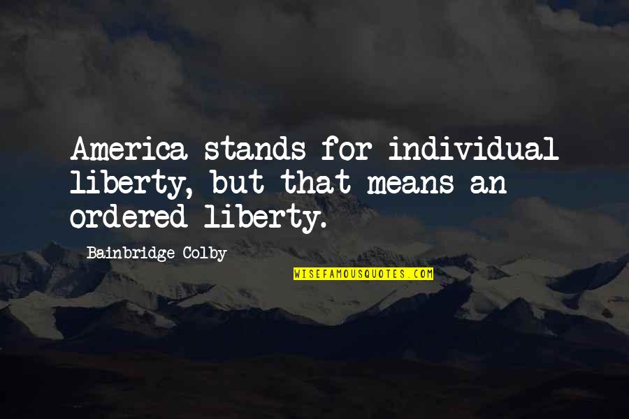 Gun Shop Quotes By Bainbridge Colby: America stands for individual liberty, but that means