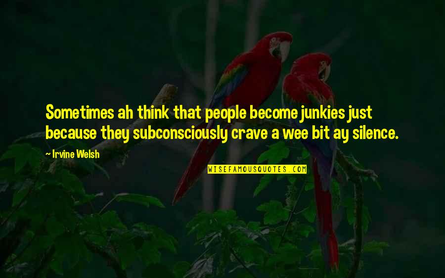 Gun Supporters Quotes By Irvine Welsh: Sometimes ah think that people become junkies just