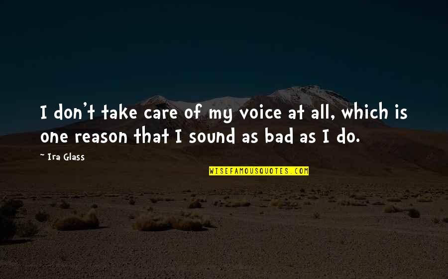 Gun That Killed Quotes By Ira Glass: I don't take care of my voice at
