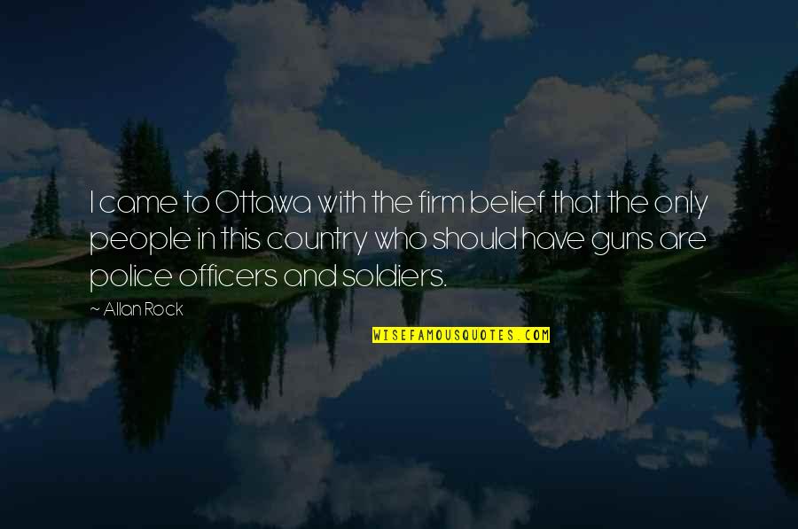 Gun That Quotes By Allan Rock: I came to Ottawa with the firm belief Gun That Quotes By Allan Rock: I came to Ottawa with the firm belief