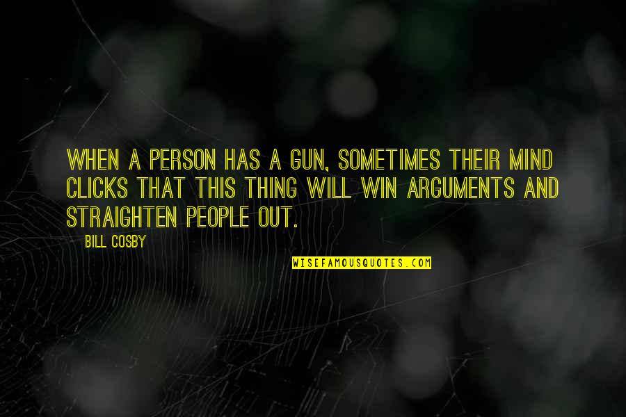 Gun That Quotes By Bill Cosby: When a person has a gun, sometimes their