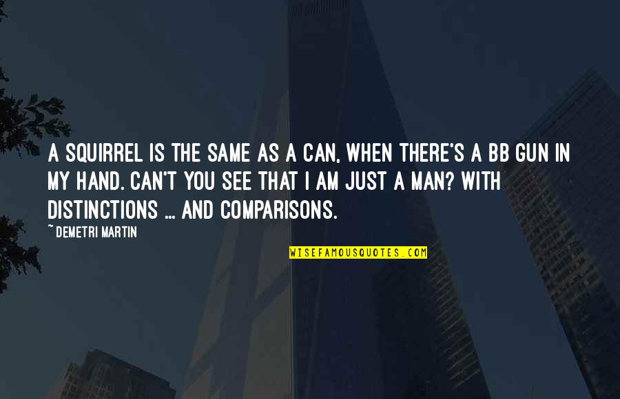 Gun That Quotes By Demetri Martin: A squirrel is the same as a can, Gun That Quotes By Demetri Martin: A squirrel is the same as a can,
