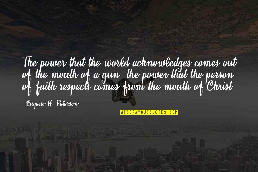Gun That Quotes By Eugene H. Peterson: The power that the world acknowledges comes out Gun That Quotes By Eugene H. Peterson: The power that the world acknowledges comes out