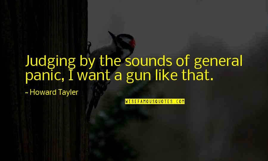 Gun That Quotes By Howard Tayler: Judging by the sounds of general panic, I Gun That Quotes By Howard Tayler: Judging by the sounds of general panic, I