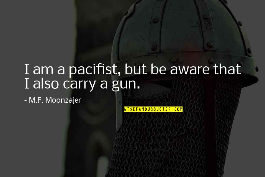 Gun That Quotes By M.F. Moonzajer: I am a pacifist, but be aware that Gun That Quotes By M.F. Moonzajer: I am a pacifist, but be aware that