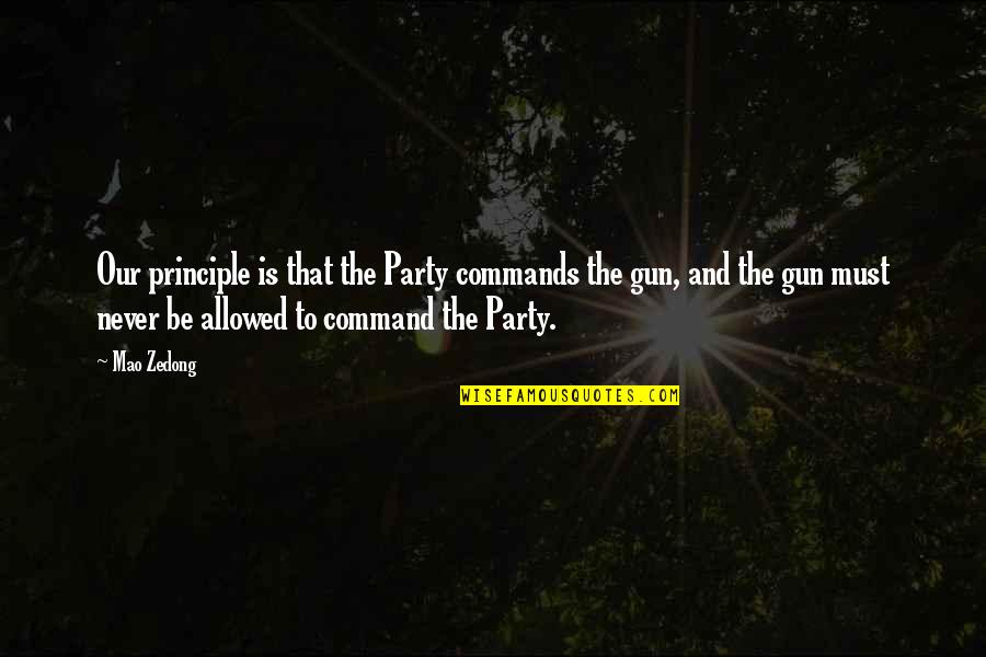 Gun That Quotes By Mao Zedong: Our principle is that the Party commands the Gun That Quotes By Mao Zedong: Our principle is that the Party commands the