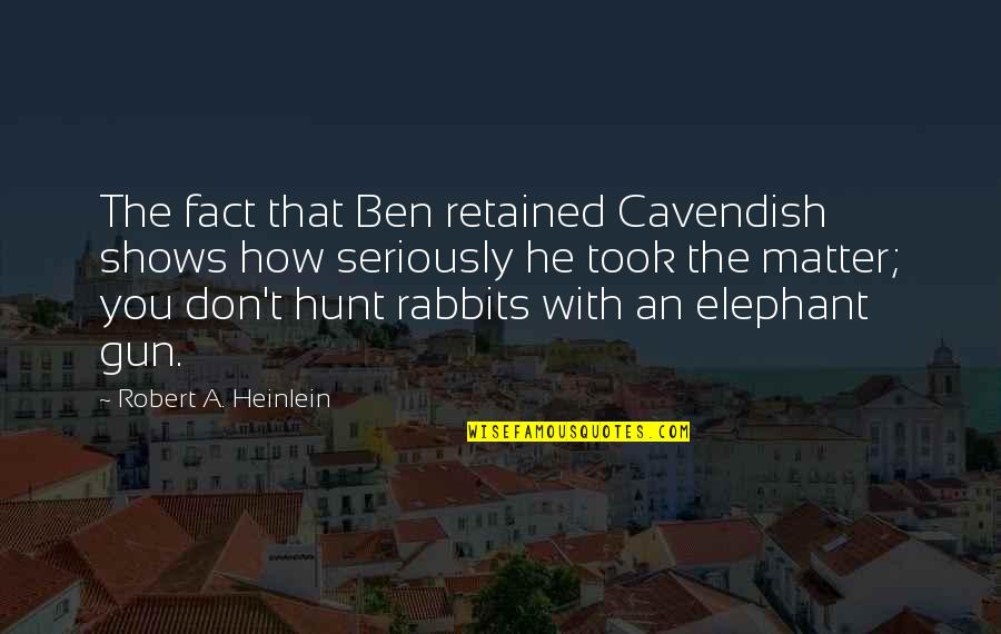Gun That Quotes By Robert A. Heinlein: The fact that Ben retained Cavendish shows how Gun That Quotes By Robert A. Heinlein: The fact that Ben retained Cavendish shows how