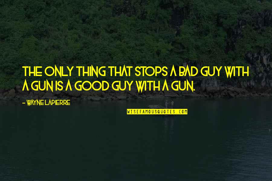 Gun That Quotes By Wayne LaPierre: The only thing that stops a bad guy