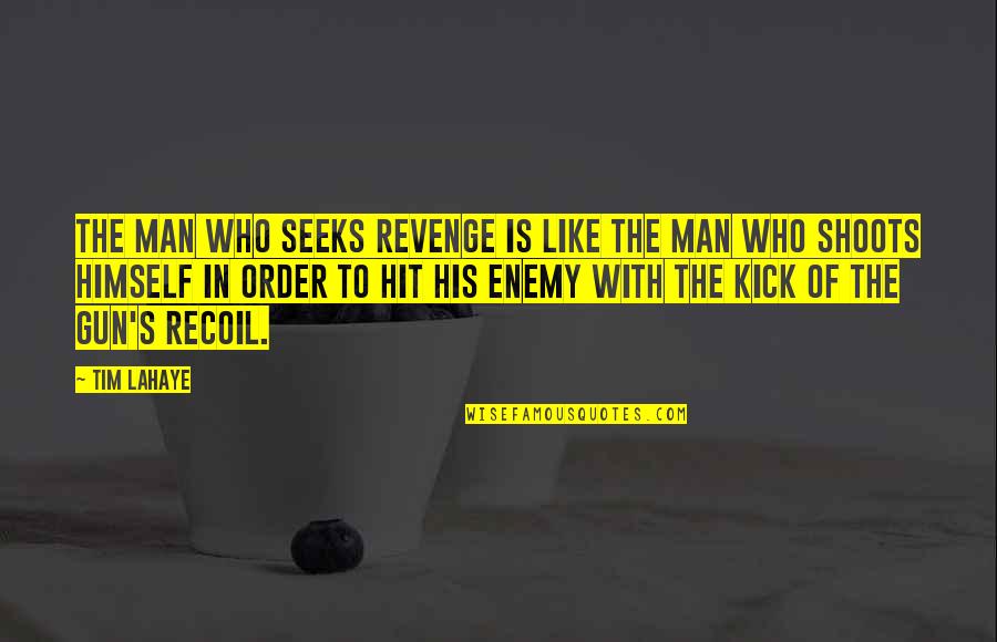 Gun That Shoots Quotes By Tim LaHaye: The man who seeks revenge is like the Gun That Shoots Quotes By Tim LaHaye: The man who seeks revenge is like the