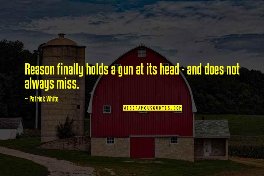 Gun To The Head Quotes By Patrick White: Reason finally holds a gun at its head
