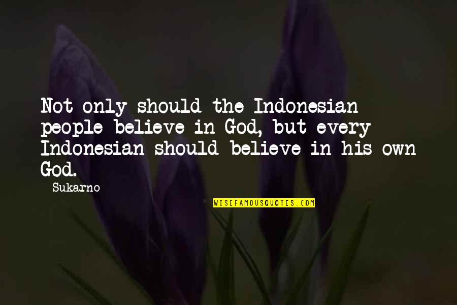 Gun Trigger Quotes By Sukarno: Not only should the Indonesian people believe in