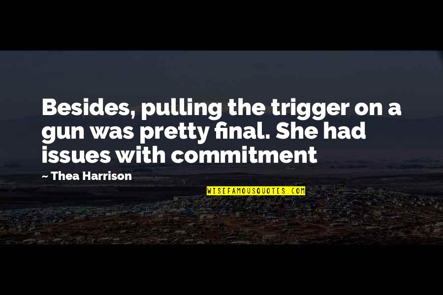 Gun Trigger Quotes By Thea Harrison: Besides, pulling the trigger on a gun was