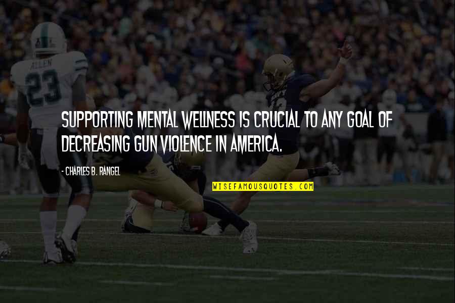 Gun Violence In America Quotes By Charles B. Rangel: Supporting mental wellness is crucial to any goal