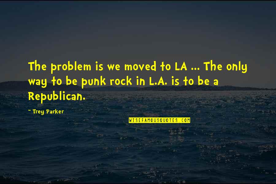 Gun Violence In America Quotes By Trey Parker: The problem is we moved to LA ...