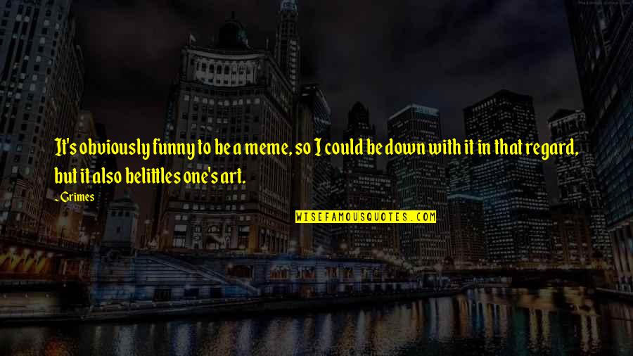 Gun Violence In Schools Quotes By Grimes: It's obviously funny to be a meme, so
