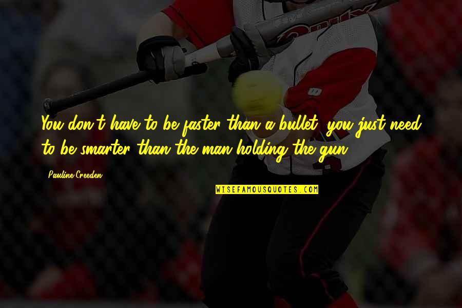 Gun Wisdom Quotes By Pauline Creeden: You don't have to be faster than a Gun Wisdom Quotes By Pauline Creeden: You don't have to be faster than a